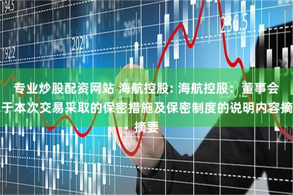 专业炒股配资网站 海航控股: 海航控股：董事会关于本次交易采取的保密措施及保密制度的说明内容摘要