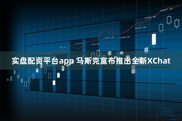 实盘配资平台app 马斯克宣布推出全新XChat